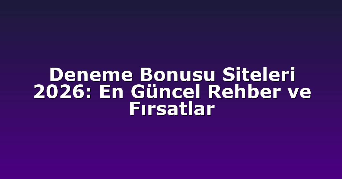 Deneme Bonusu Siteleri 2026: En Güncel Rehber ve Fırsatlar