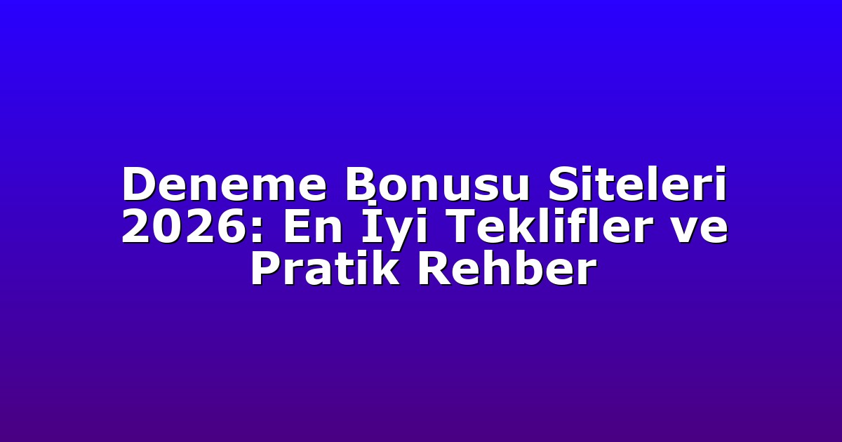 Deneme Bonusu Siteleri 2026: En İyi Teklifler ve Pratik Rehber