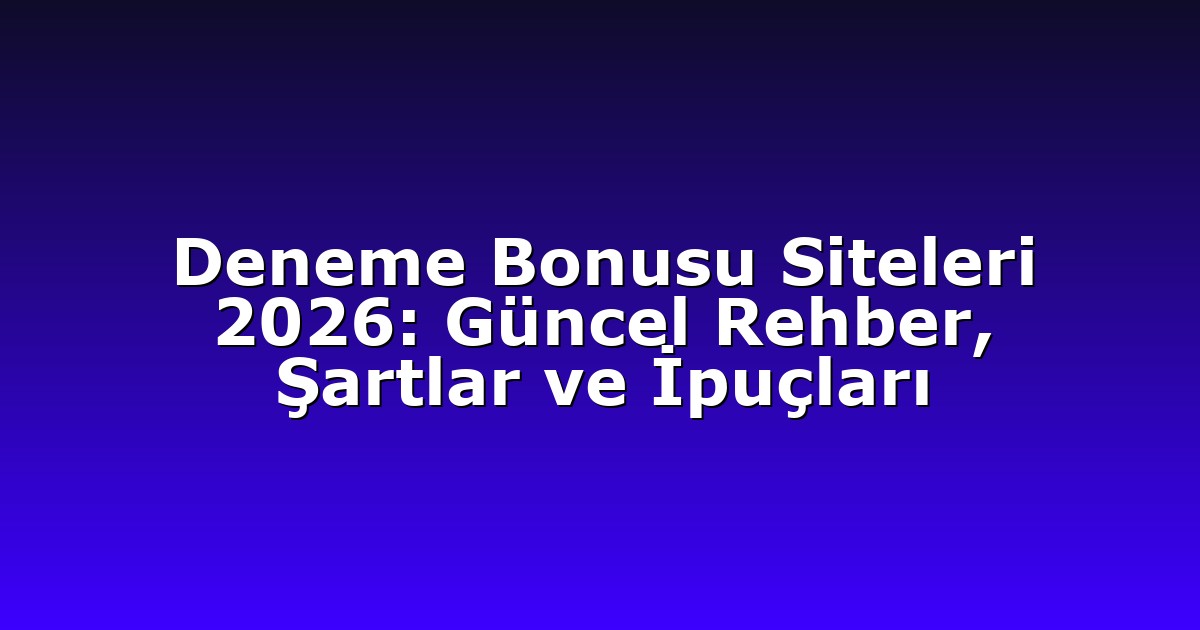 Deneme Bonusu Siteleri 2026: Güncel Rehber, Şartlar ve İpuçları