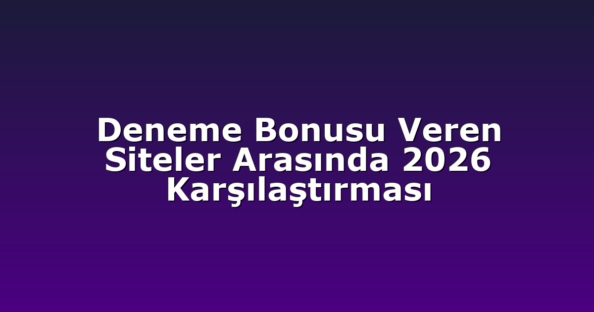 Deneme Bonusu Veren Siteler Arasında 2026 Karşılaştırması