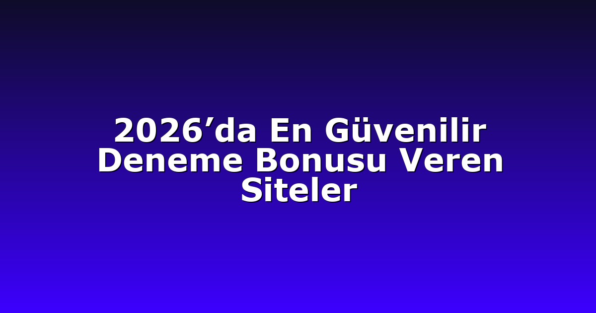 2026’da En Güvenilir Deneme Bonusu Veren Siteler