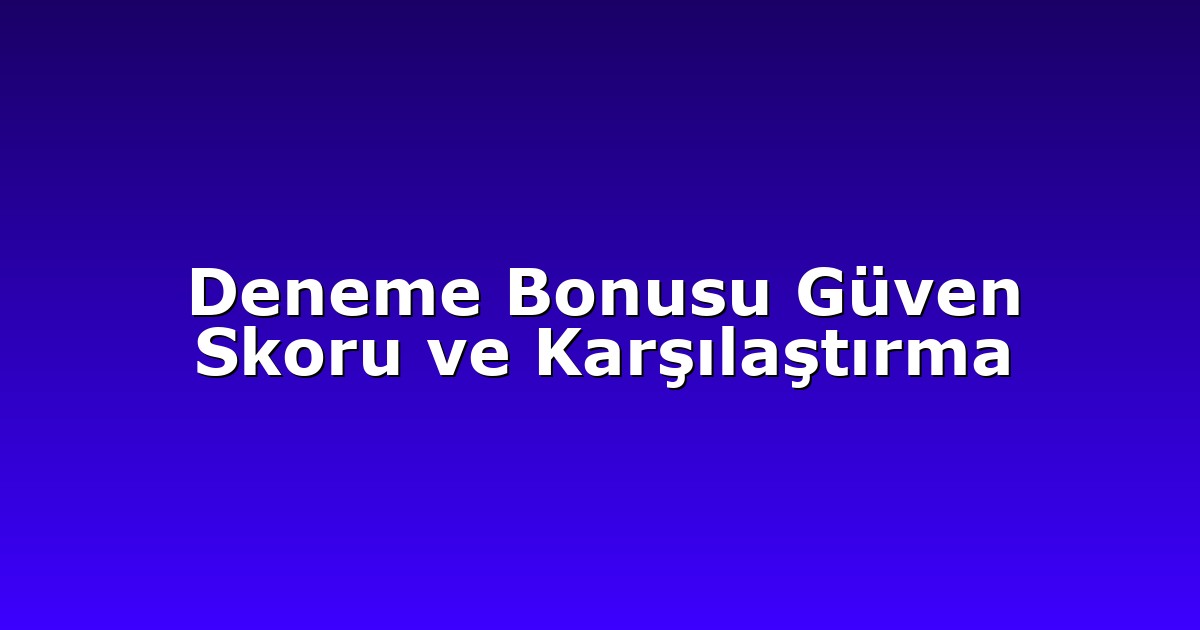 Deneme Bonusu Güven Skoru ve Karşılaştırma