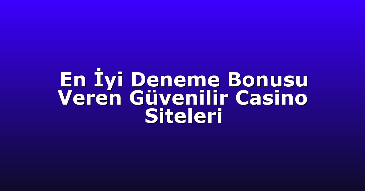 Deneme Bonusu - Anasayfa 4 En İyi Deneme Bonusu Veren Güvenilir Casino Siteleri