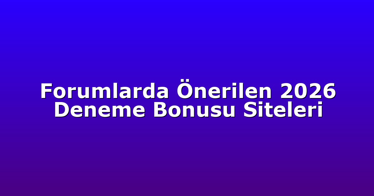 Forumlarda Önerilen 2026 Deneme Bonusu Siteleri