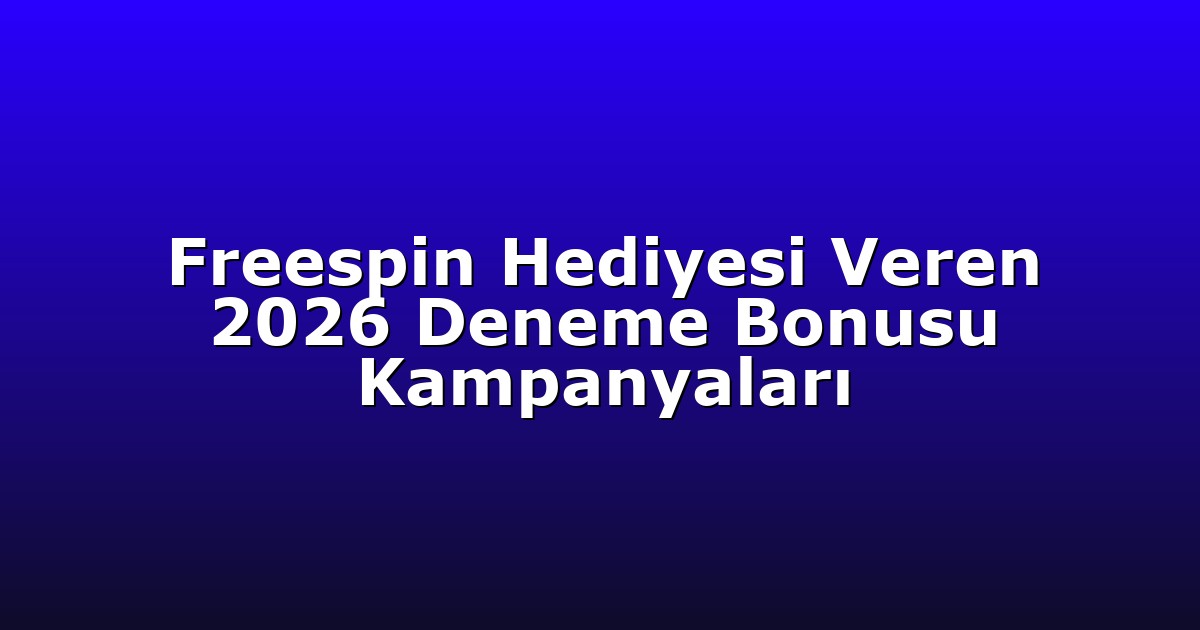 Freespin Hediyesi Veren 2026 Deneme Bonusu Kampanyaları