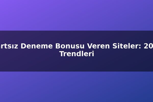 Şartsız Deneme Bonusu Veren Siteler: 2026 Trendleri
