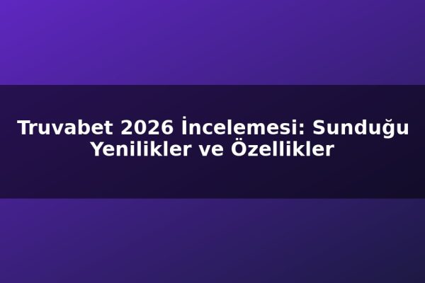 Truvabet 2026 İncelemesi: Sunduğu Yenilikler ve Özellikler